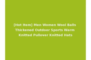 [Hot Item] Men Women Wool Balls Thickened Outdoor Sports Warm Knitted Pullover Knitted Hats
