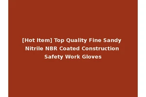 [Hot Item] Top Quality Fine Sandy Nitrile NBR Coated Construction Safety Work Gloves