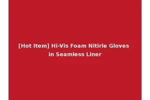 [Hot Item] Hi-Vis Foam Nitirle Gloves in Seamless Liner