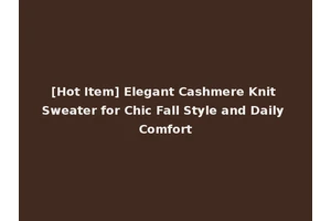 [Hot Item] Elegant Cashmere Knit Sweater for Chic Fall Style and Daily Comfort