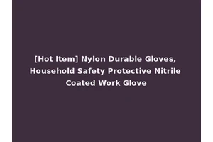 [Hot Item] Nylon Durable Gloves, Household Safety Protective Nitrile Coated Work Glove