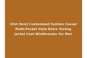 [Hot Item] Customized Fashion Casual Multi-Pocket Style Retro Tooling Jacket Coat Windbreaker for Men
