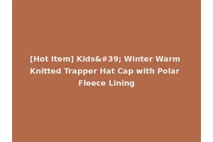 [Hot Item] Kids' Winter Warm Knitted Trapper Hat Cap with Polar Fleece Lining