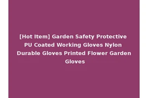 [Hot Item] Garden Safety Protective PU Coated Working Gloves Nylon Durable Gloves Printed Flower Garden Gloves