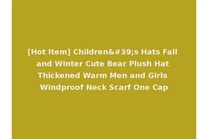 [Hot Item] Children's Hats Fall and Winter Cute Bear Plush Hat Thickened Warm Men and Girls Windproof Neck Scarf One Cap
