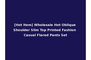 [Hot Item] Wholesale Hot Oblique Shoulder Slim Top Printed Fashion Casual Flared Pants Set