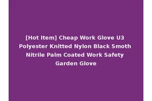 [Hot Item] Cheap Work Glove U3 Polyester Knitted Nylon Black Smoth Nitrile Palm Coated Work Safety Garden Glove
