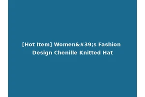 [Hot Item] Women's Fashion Design Chenille Knitted Hat