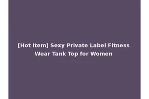 [Hot Item] Sexy Private Label Fitness Wear Tank Top for Women