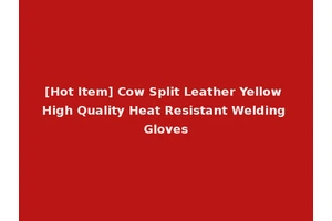 [Hot Item] Cow Split Leather Yellow High Quality Heat Resistant Welding Gloves