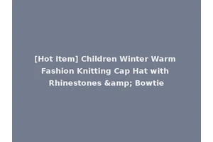 [Hot Item] Children Winter Warm Fashion Knitting Cap Hat with Rhinestones &amp; Bowtie