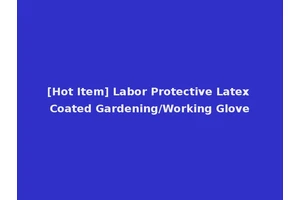 [Hot Item] Labor Protective Latex Coated Gardening/Working Glove