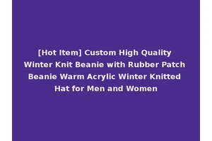 [Hot Item] Custom High Quality Winter Knit Beanie with Rubber Patch Beanie Warm Acrylic Winter Knitted Hat for Men and Women