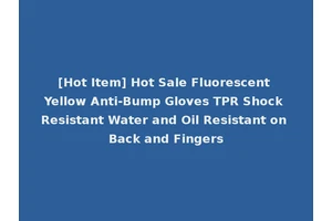 [Hot Item] Hot Sale Fluorescent Yellow Anti-Bump Gloves TPR Shock Resistant Water and Oil Resistant on Back and Fingers