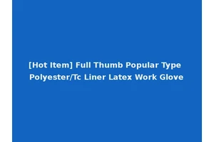 [Hot Item] Full Thumb Popular Type Polyester/Tc Liner Latex Work Glove