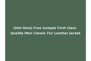 [Hot Item] Free Sample First Class Quality Men Classic Fur Leather Jacket