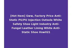 [Hot Item] Gww, Factory Price Anti-Static PU/PU Injection Outsole White Safety Shoe Light Industry Anti-Fungal Leather Lining White Anti-Static Shoe Hsw021