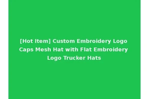 [Hot Item] Custom Embroidery Logo Caps Mesh Hat with Flat Embroidery Logo Trucker Hats