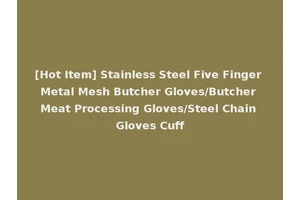 [Hot Item] Stainless Steel Five Finger Metal Mesh Butcher Gloves/Butcher Meat Processing Gloves/Steel Chain Gloves Cuff