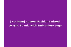 [Hot Item] Custom Fashion Knitted Acrylic Beanie with Embroidery Logo