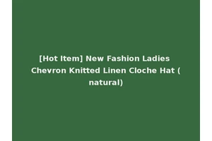 [Hot Item] New Fashion Ladies Chevron Knitted Linen Cloche Hat (natural)