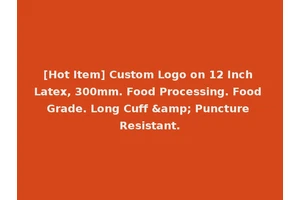 [Hot Item] Custom Logo on 12 Inch Latex, 300mm. Food Processing. Food Grade. Long Cuff &amp; Puncture Resistant.