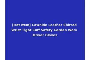 [Hot Item] Cowhide Leather Shirred Wrist Tight Cuff Safety Garden Work Driver Gloves