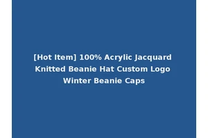 [Hot Item] 100% Acrylic Jacquard Knitted Beanie Hat Custom Logo Winter Beanie Caps