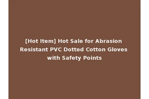 [Hot Item] Hot Sale for Abrasion Resistant PVC Dotted Cotton Gloves with Safety Points