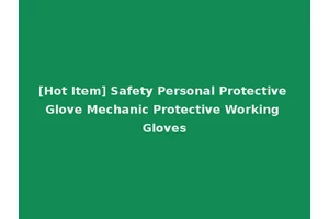 [Hot Item] Safety Personal Protective Glove Mechanic Protective Working Gloves