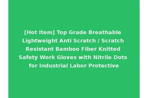 [Hot Item] Top Grade Breathable Lightweight Anti Scratch / Scratch Resistant Bamboo Fiber Knitted Safety Work Gloves with Nitrile Dots for Industrial Labor Protective