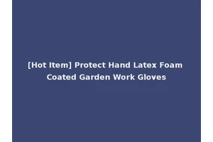 [Hot Item] Protect Hand Latex Foam Coated Garden Work Gloves