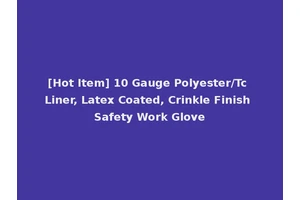 [Hot Item] 10 Gauge Polyester/Tc Liner, Latex Coated, Crinkle Finish Safety Work Glove