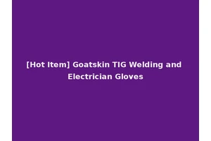 [Hot Item] Goatskin TIG Welding and Electrician Gloves