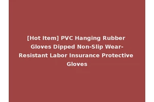 [Hot Item] PVC Hanging Rubber Gloves Dipped Non-Slip Wear-Resistant Labor Insurance Protective Gloves