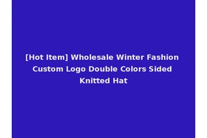 [Hot Item] Wholesale Winter Fashion Custom Logo Double Colors Sided Knitted Hat