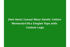 [Hot Item] Casual Wear Elastic Cotton Women's Singlet Tops with Custom Logo