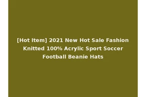 [Hot Item] 2021 New Hot Sale Fashion Knitted 100% Acrylic Sport Soccer Football Beanie Hats