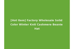 [Hot Item] Factory Wholesale Solid Color Winter Knit Cashmere Beanie Hat
