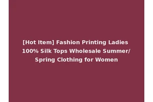 [Hot Item] Fashion Printing Ladies 100% Silk Tops Wholesale Summer/Spring Clothing for Women