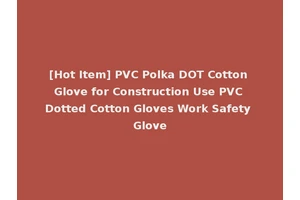 [Hot Item] PVC Polka DOT Cotton Glove for Construction Use PVC Dotted Cotton Gloves Work Safety Glove