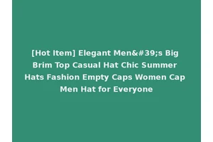 [Hot Item] Elegant Men's Big Brim Top Casual Hat Chic Summer Hats Fashion Empty Caps Women Cap Men Hat for Everyone