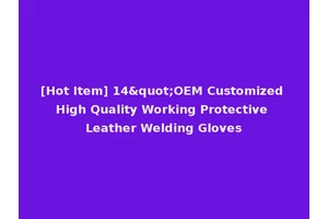 [Hot Item] 14"OEM Customized High Quality Working Protective Leather Welding Gloves