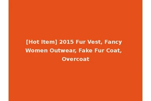 [Hot Item] 2015 Fur Vest, Fancy Women Outwear, Fake Fur Coat, Overcoat