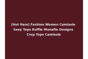 [Hot Item] Fashion Women Camisole Sexy Tops Ruffle Munafie Designs Crop Tops Camisole