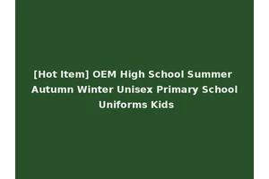 [Hot Item] OEM High School Summer Autumn Winter Unisex Primary School Uniforms Kids