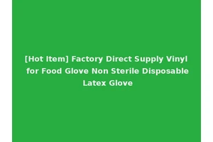 [Hot Item] Factory Direct Supply Vinyl for Food Glove Non Sterile Disposable Latex Glove