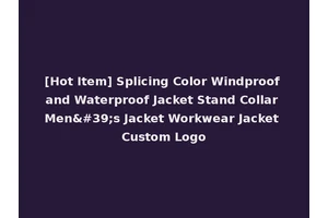 [Hot Item] Splicing Color Windproof and Waterproof Jacket Stand Collar Men's Jacket Workwear Jacket Custom Logo
