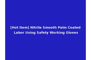 [Hot Item] Nitrile Smooth Palm Coated Labor Using Safety Working Gloves