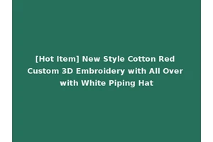 [Hot Item] New Style Cotton Red Custom 3D Embroidery with All Over with White Piping Hat